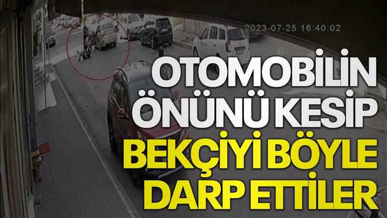 Otomobilin önünü kesip bekçiyi böyle darp ettiler
