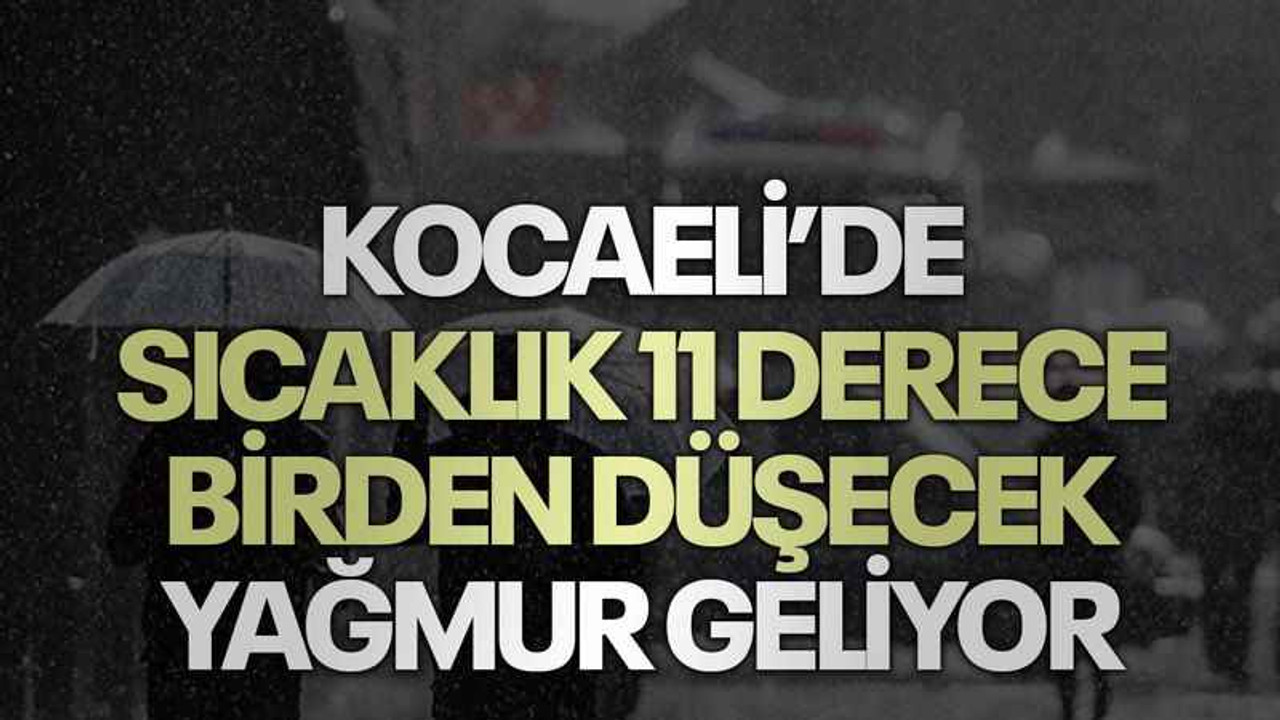 Kocaeli’de sıcaklık 11 derece birden düşecek yağmur geliyor