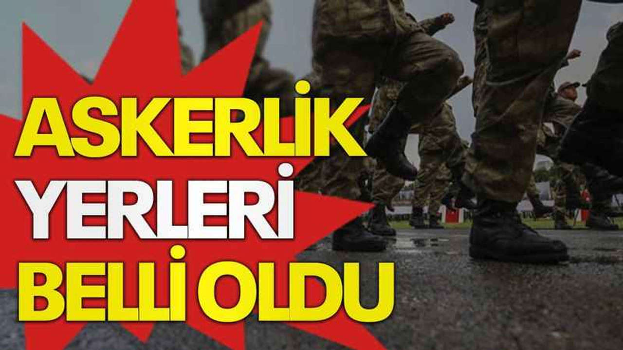Askerlik yerleri belli oldu