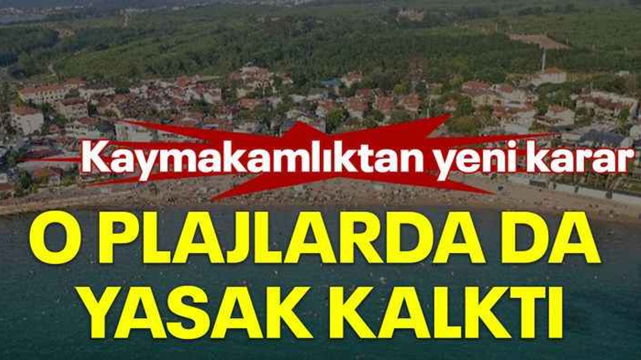 Kaymakamlıktan yeni karar, o plajlarda da yasak kalktı