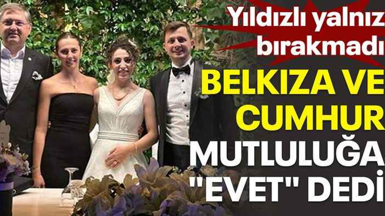 Belkıza ve Cumhur mutluluğa "evet" dedi, Yıldızlı yalnız bırakmadı