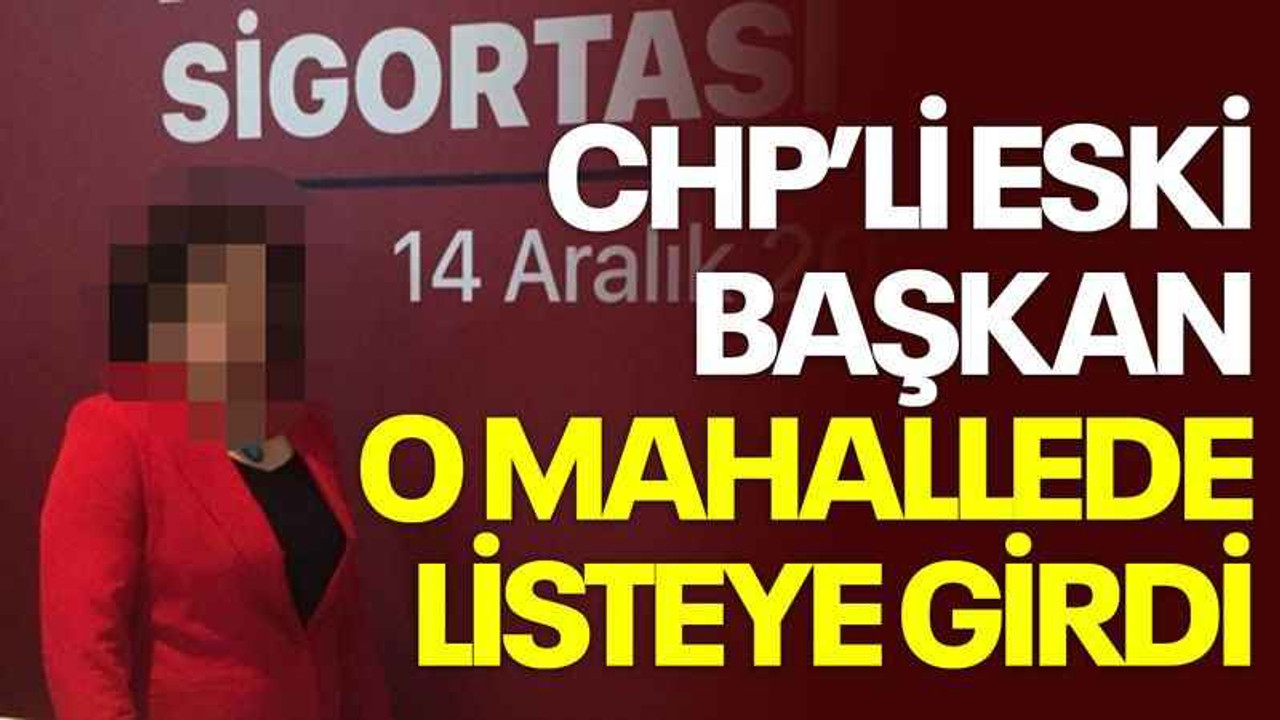 CHP’li eski başkan o mahallede listeye girdi