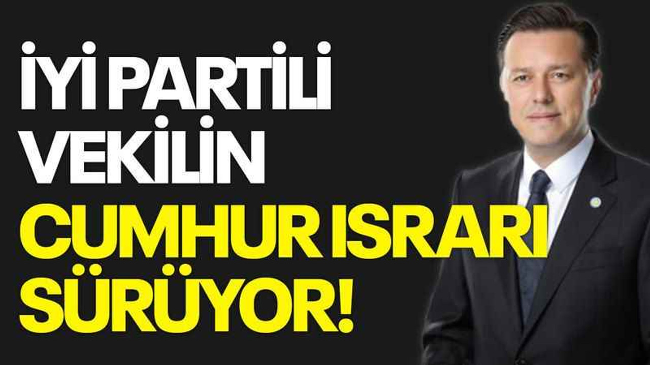 İYİ Partili vekilin Cumhur ısrarı sürüyor!
