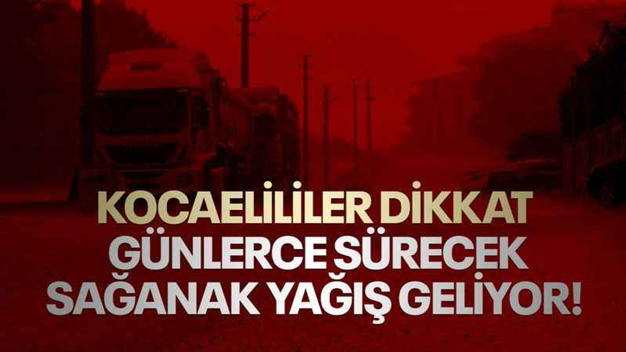 Kocaelililer dikkat, günlerce sürecek sağanak yağış geliyor!