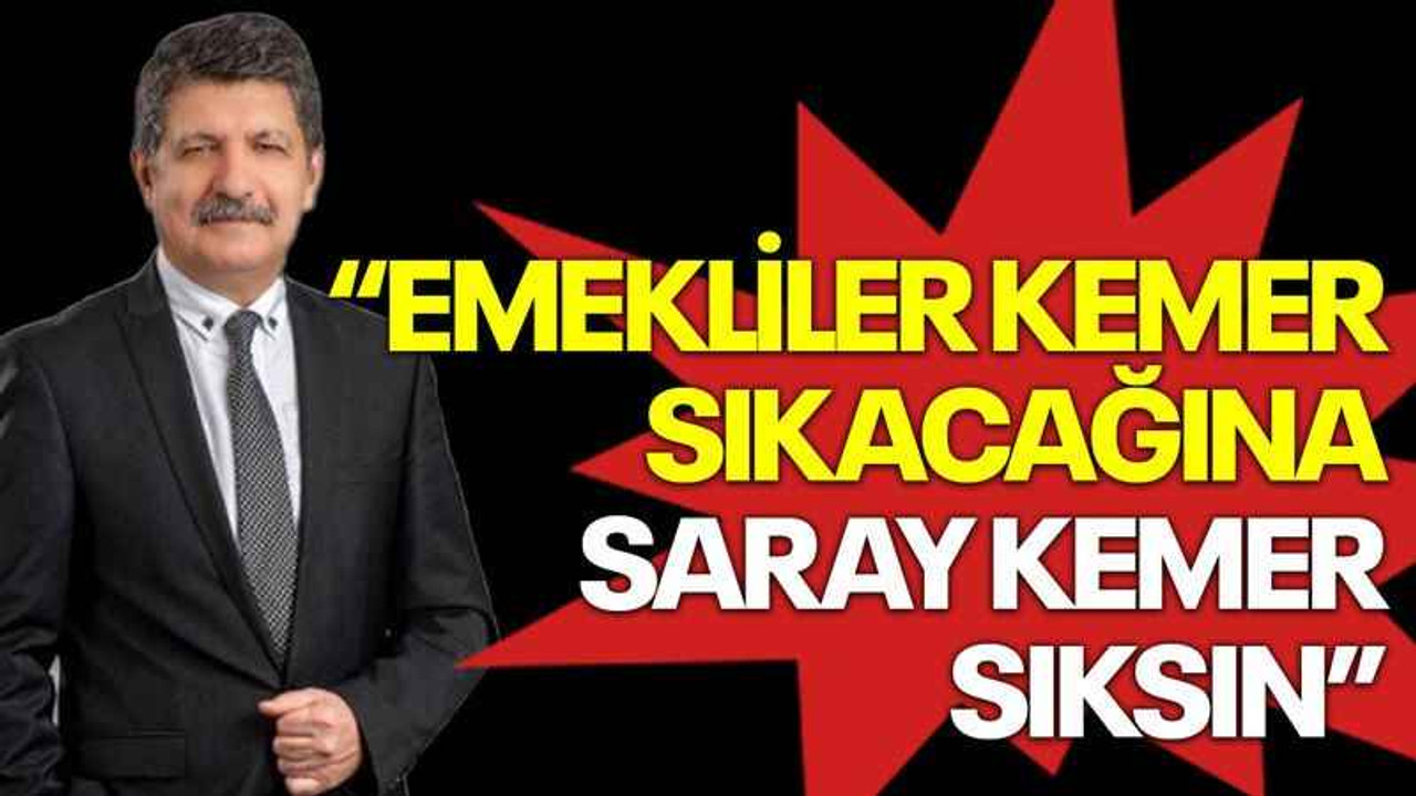 Kanko: Emekliler kemer sıkacağına saray kemer sıksın