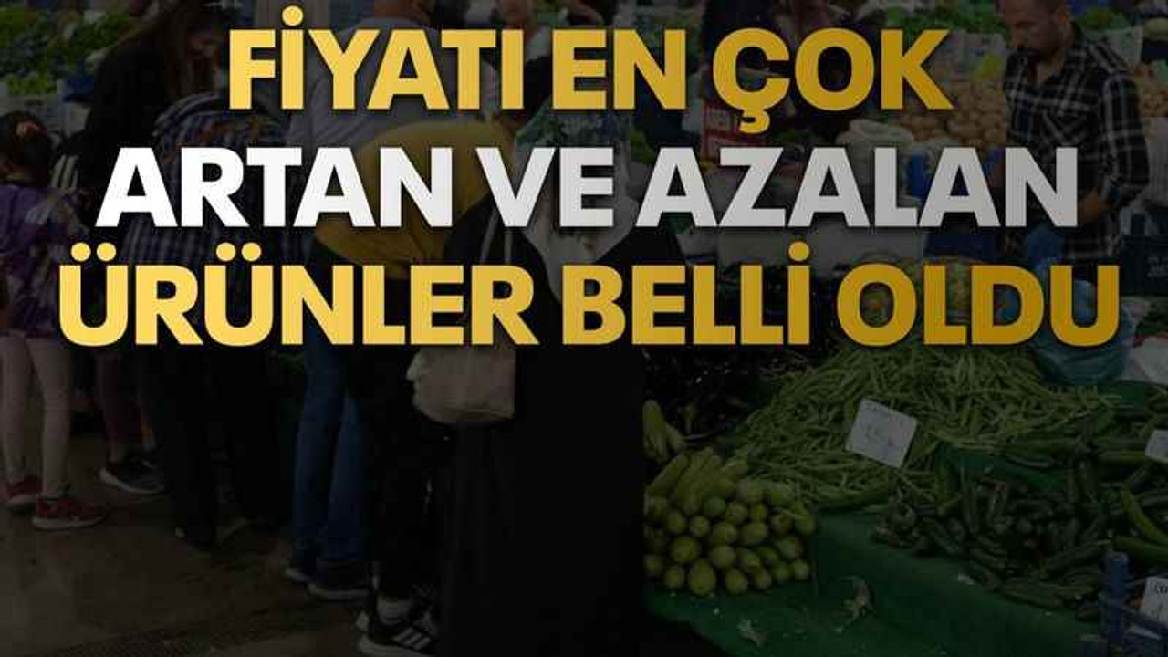 Fiyatı en çok artan ve azalan ürünler belli oldu