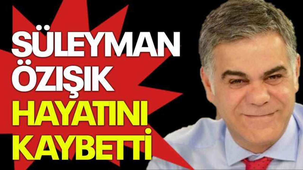 Süleyman Özışık hayatını kaybetti