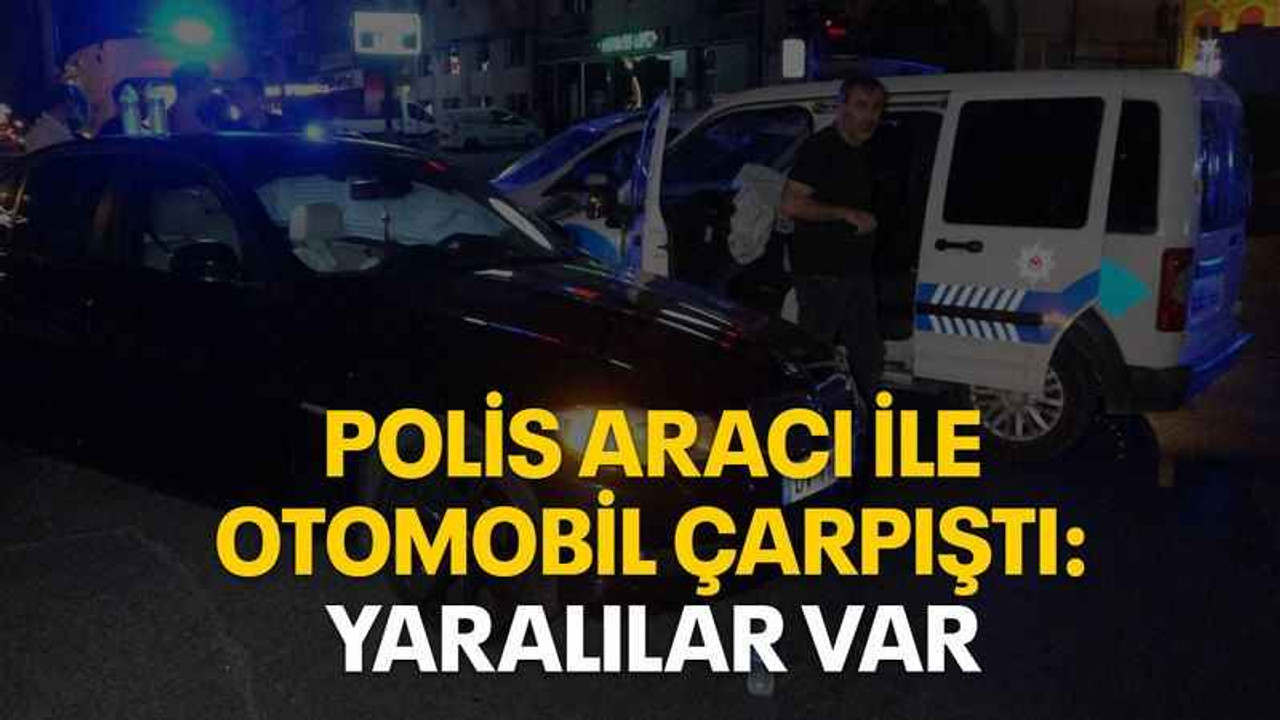 Polis aracı ile otomobil çarpıştı: yaralılar var