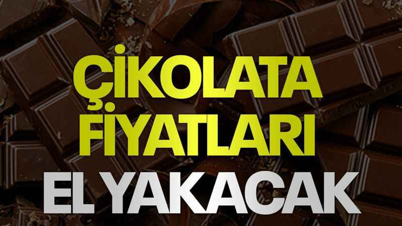 Çikolata fiyatları el yakacak