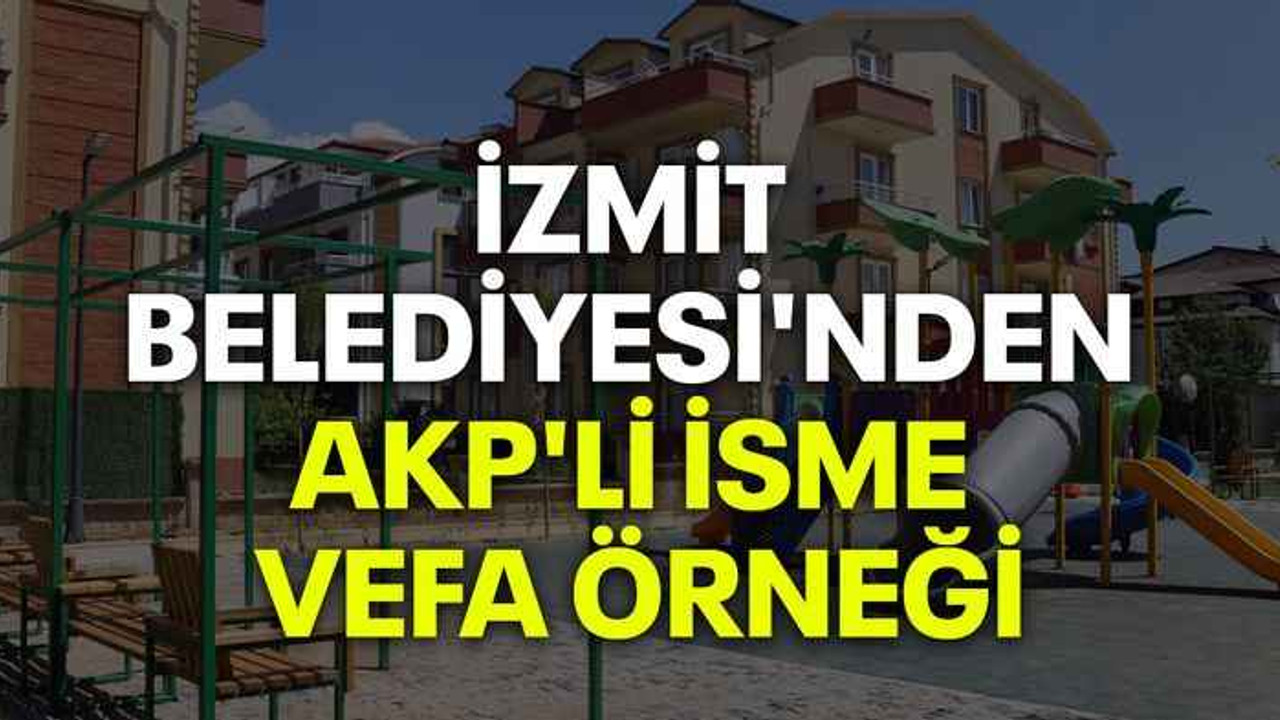 İzmit Belediyesi'nden AKP'li isme vefa örneği