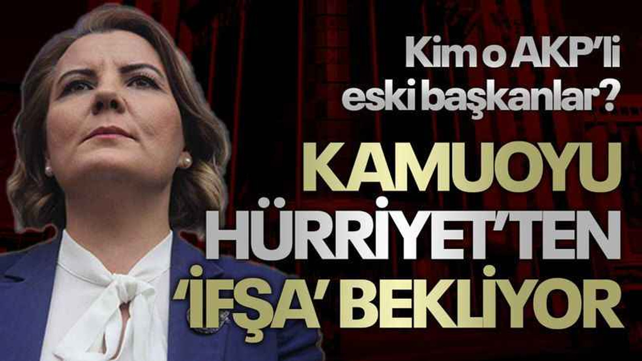 Kim o AKP’li eski başkanlar? Kamuoyu Hürriyet’ten ‘İfşa’ bekliyor