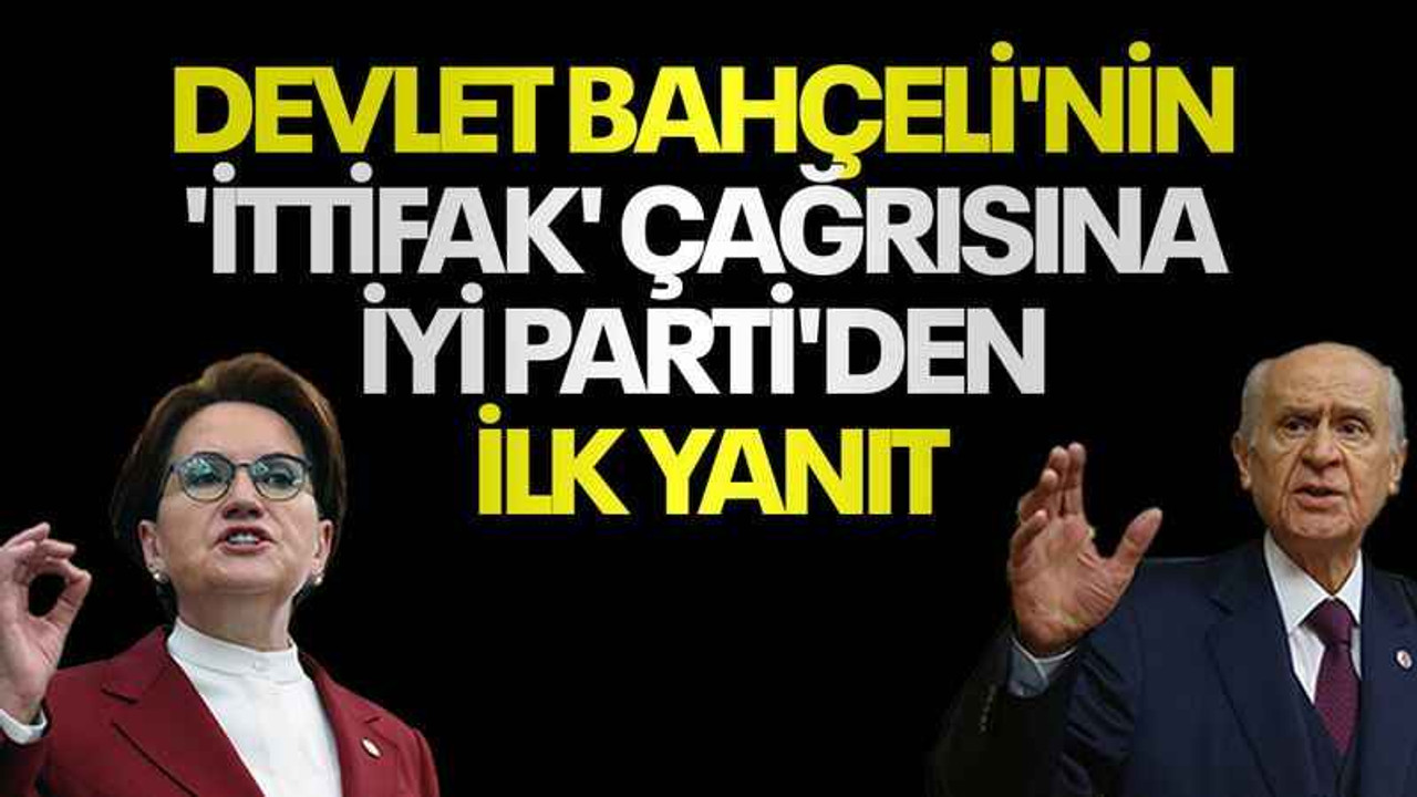 Devlet Bahçeli'nin 'ittifak' çağrısına İYİ Parti'den ilk yanıt