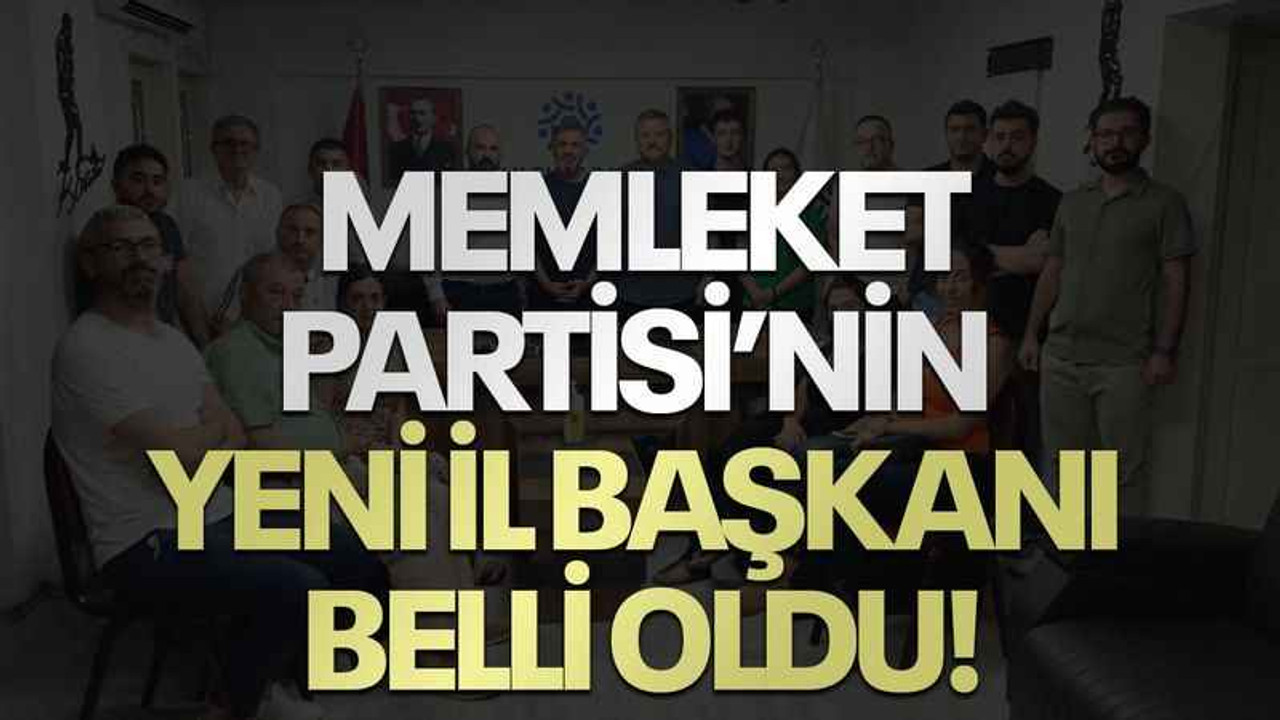 Memleket Partisi’nin yeni il başkanı belli oldu!