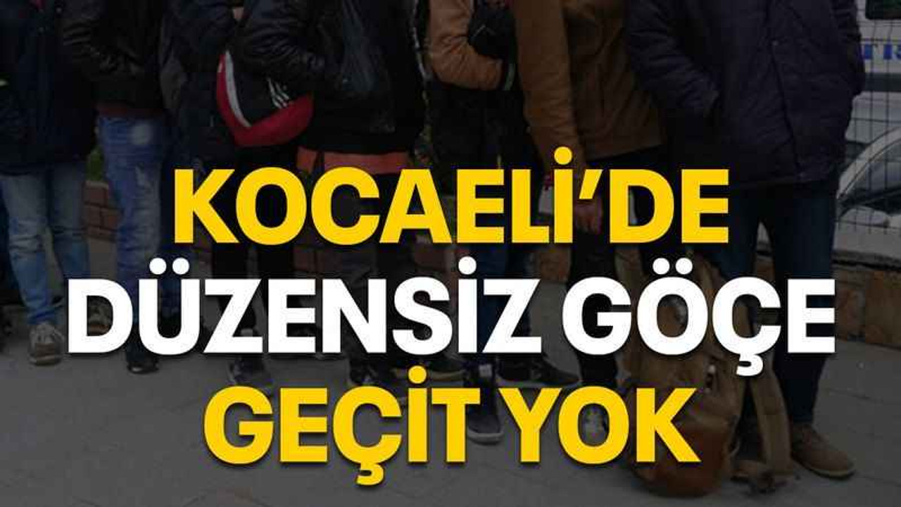 Kocaeli’de düzensiz göçe geçit yok