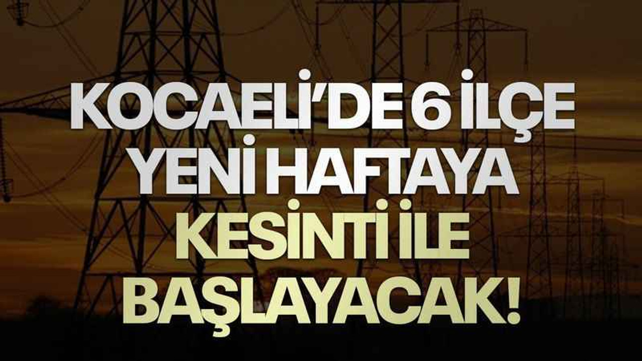 Kocaeli’de 6 ilçe yeni haftaya kesinti ile başlayacak!
