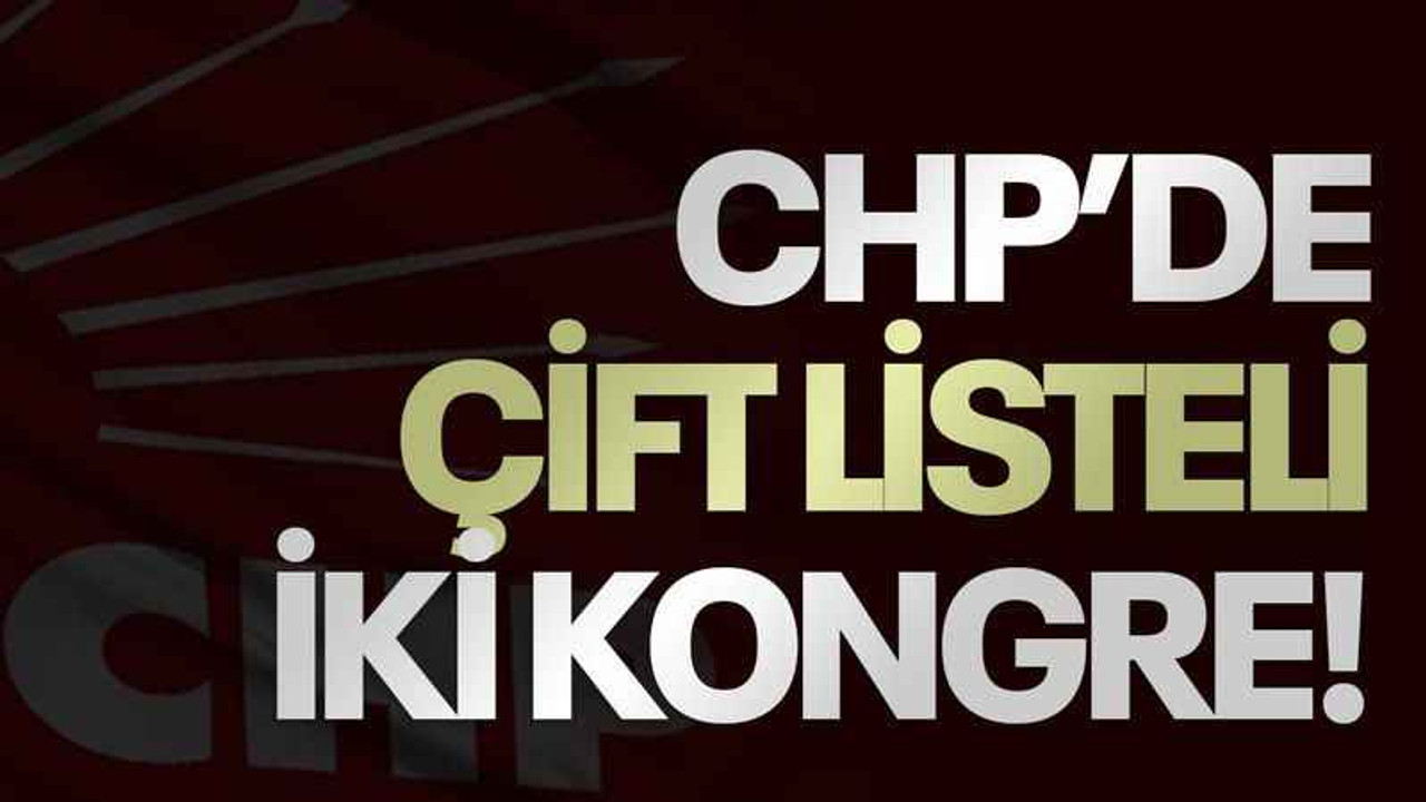 CHP’de çift listeli iki kongre!