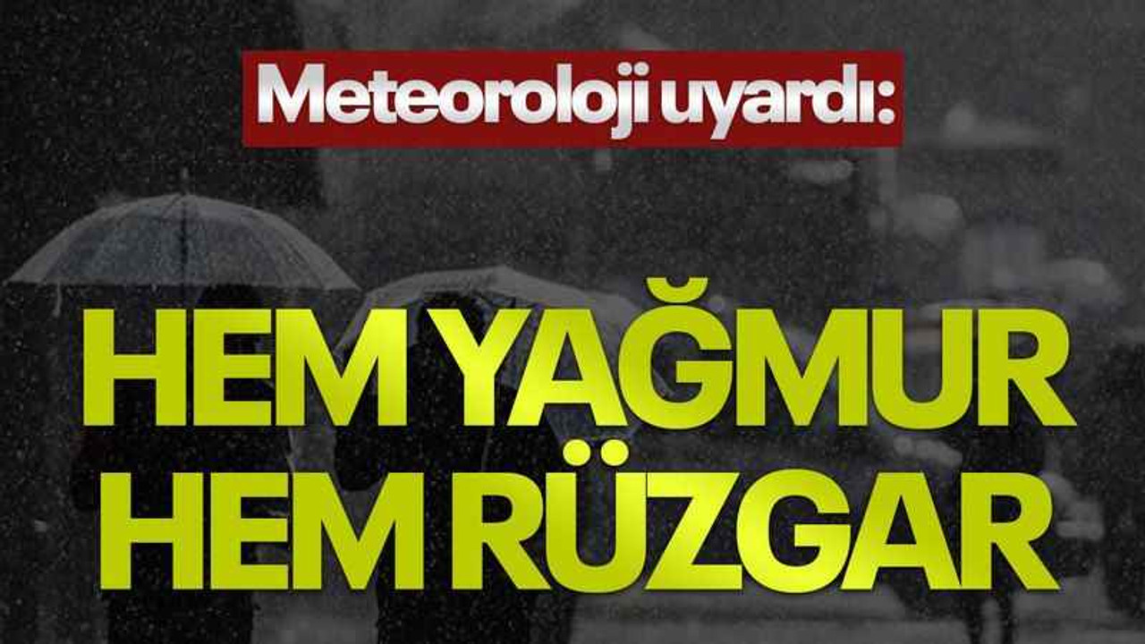 Meteoroloji uyardı: Hem yağmur, hem rüzgar...