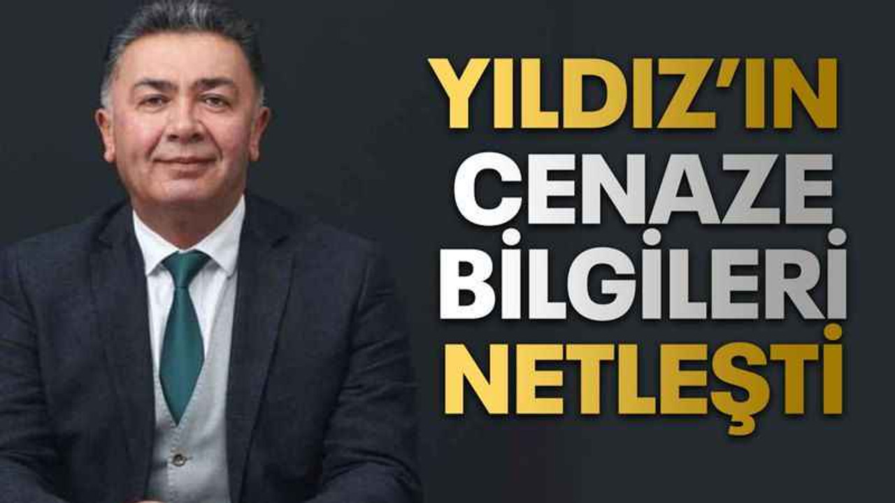 Yıldız’ın cenaze bilgileri netleşti