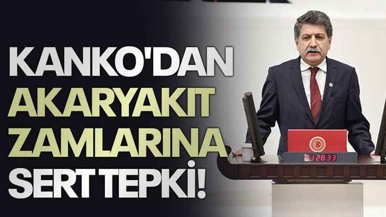 Kanko'dan akaryakıt zamlarına sert tepki!