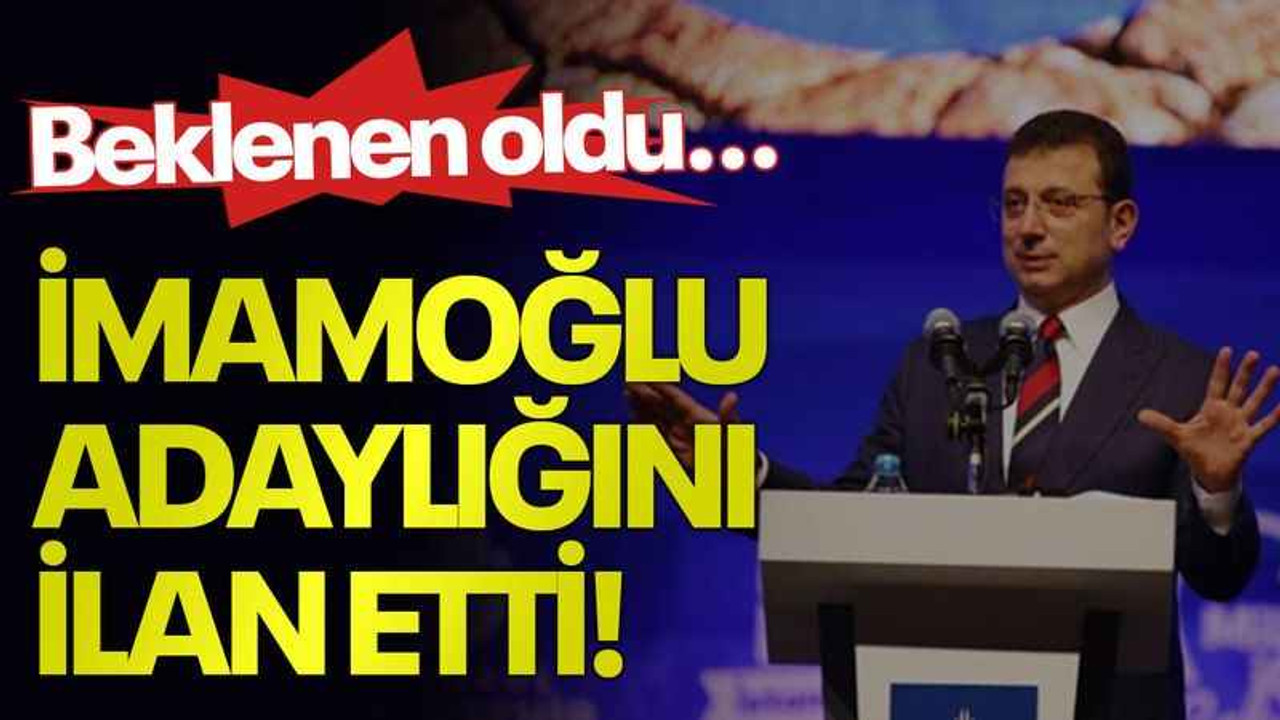 Beklenen oldu... İmamoğlu adaylığını ilan etti!