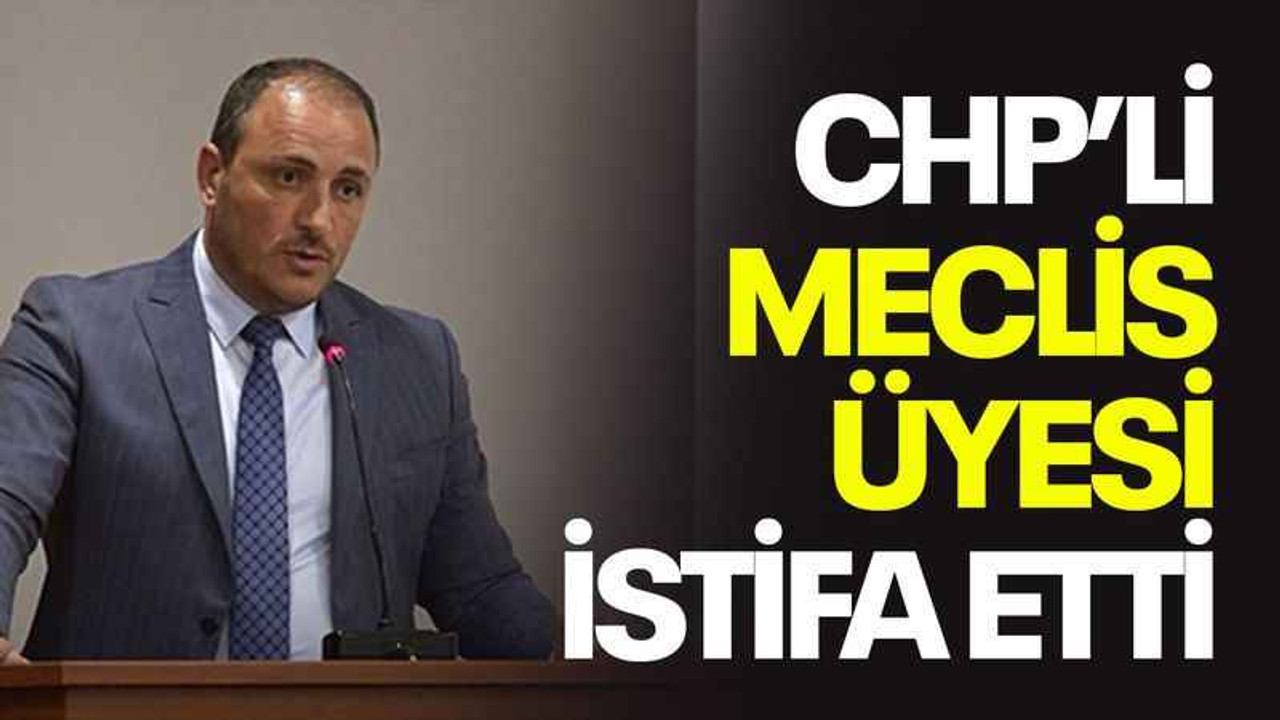 CHP’li meclis üyesi istifa etti