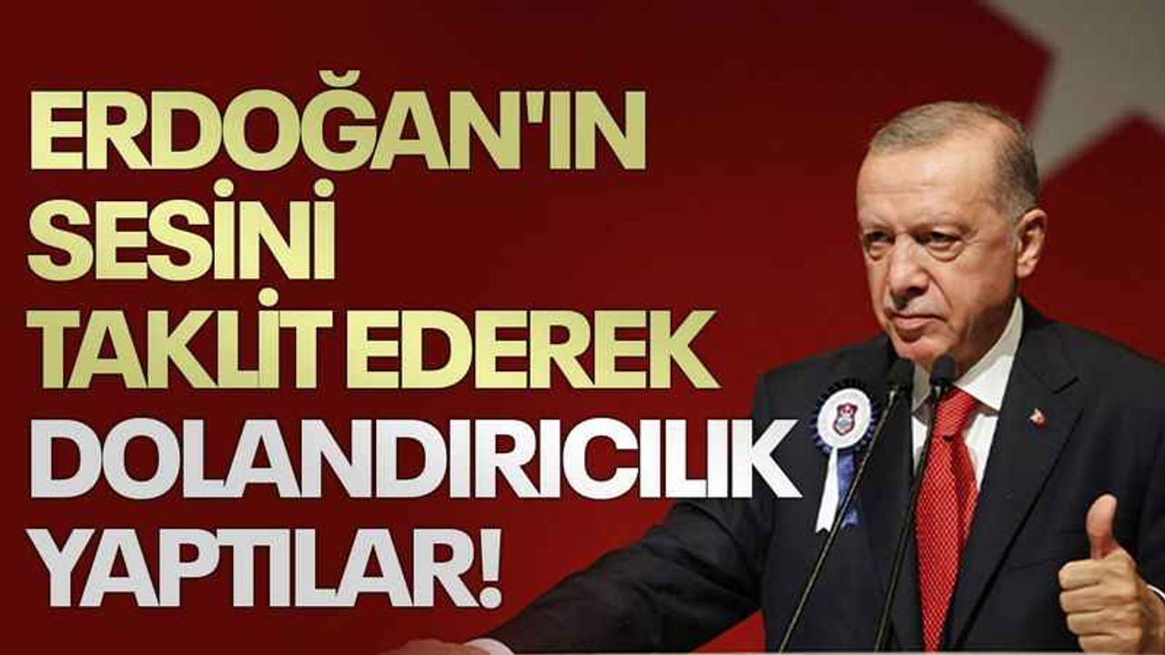 Erdoğan'ın sesini taklit ederek dolandırıcılık yaptılar!