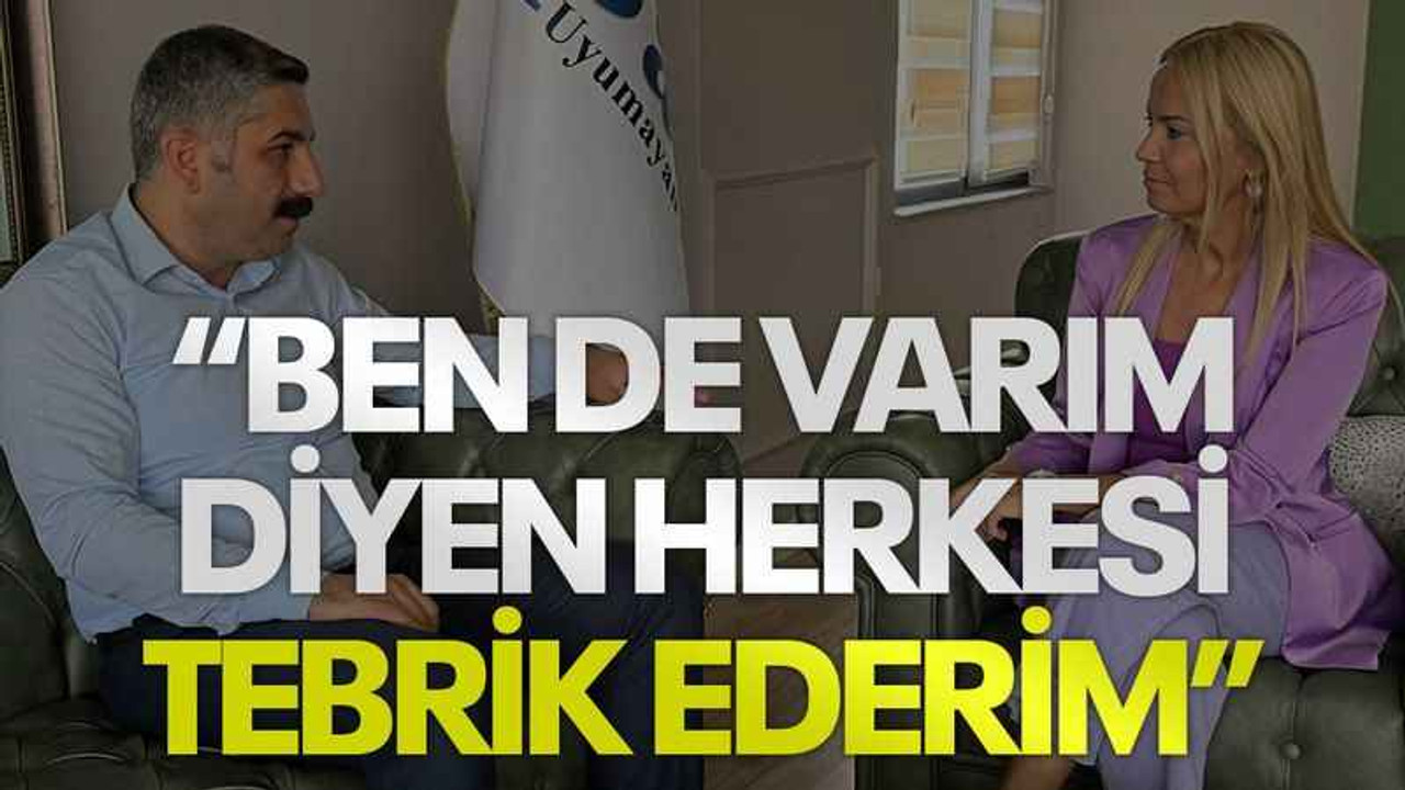 “Ben de varım diyen herkesi tebrik ederim”