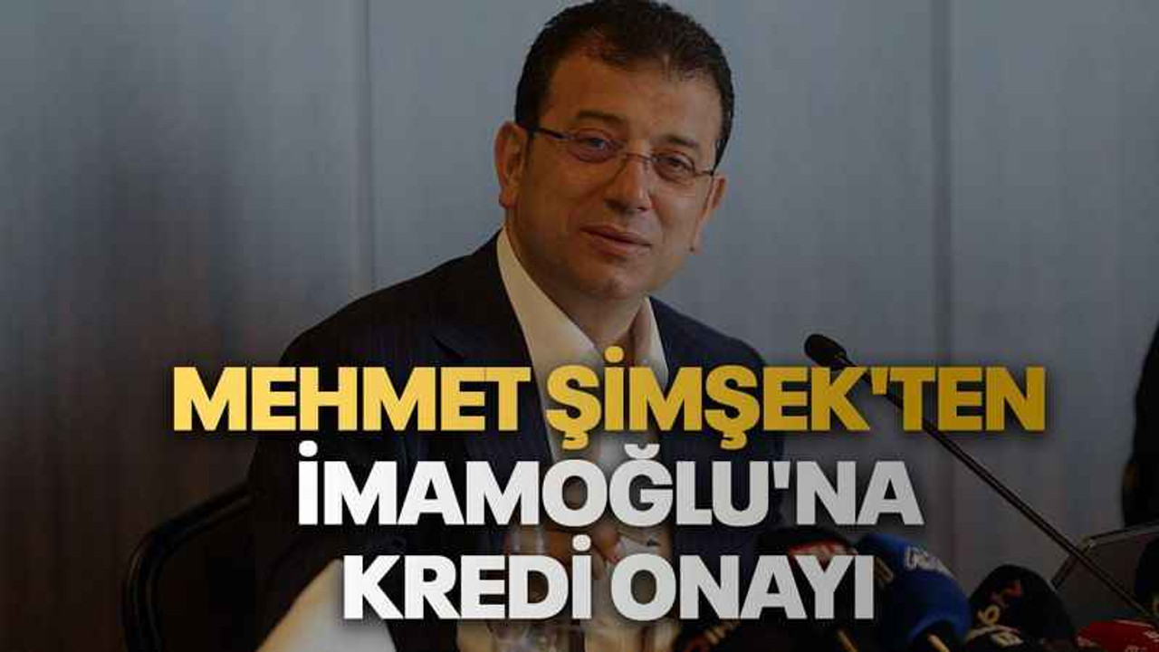 Mehmet Şimşek'ten İmamoğlu'na kredi onayı