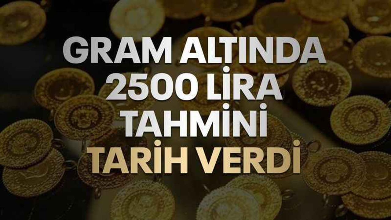 Gram altının ne zaman 2500 lira olacağıyla ilgili tarih verdi
