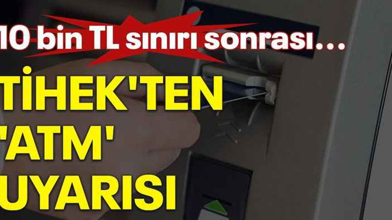10 bin TL sınırı sonrası...TİHEK'ten 'ATM' uyarısı