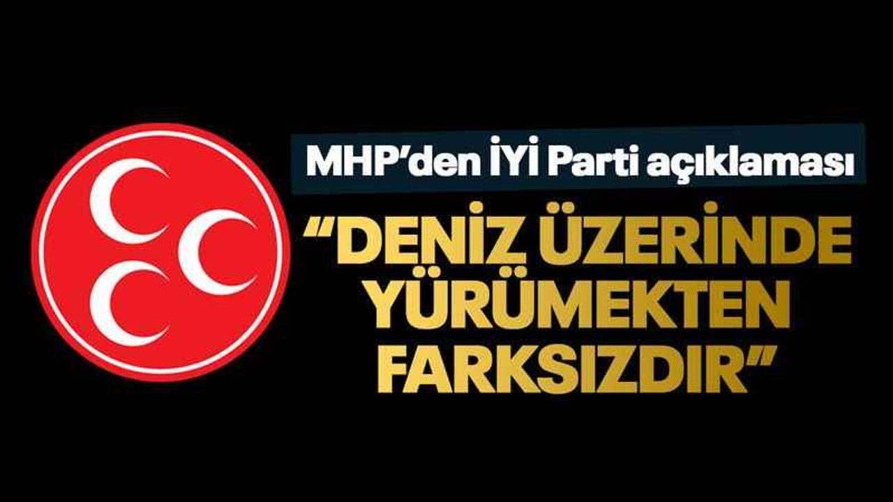 MHP’den İYİ Parti açıklaması “Deniz üzerinde yürümekten farksızdır”