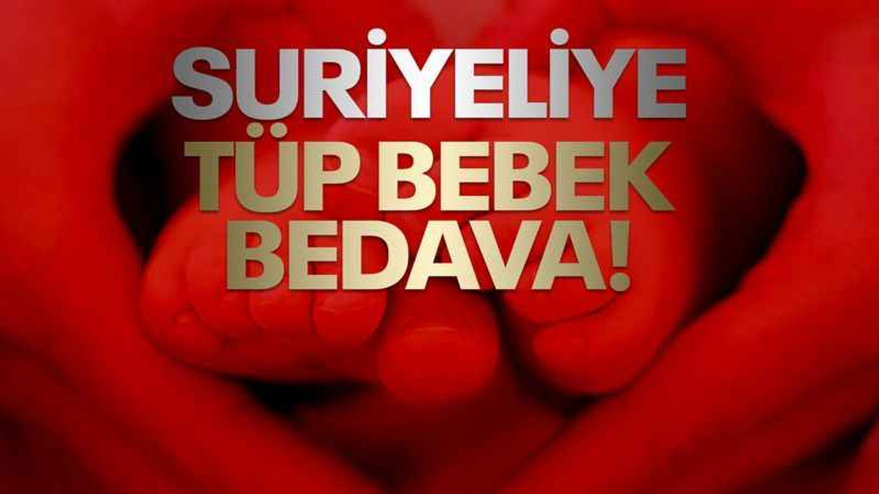 Suriyeliye tüp bebek bedava