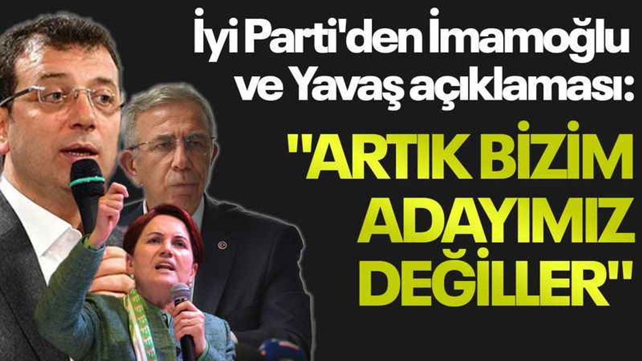 İyi Parti'den İmamoğlu ve Yavaş açıklaması: "Artık bizim adayımız değiller"