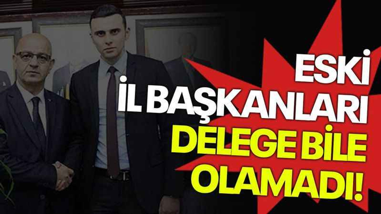 Eski il başkanları delege bile olamadı!