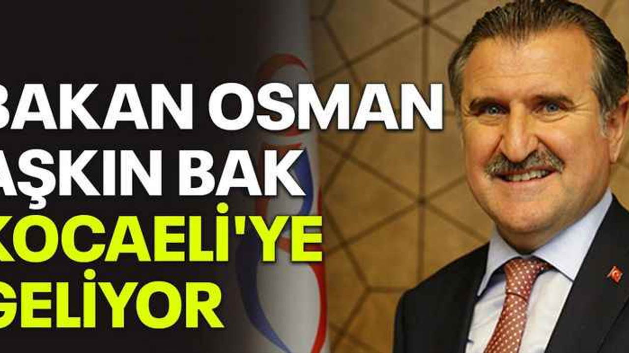 Bakan Osman Aşkın Bak Kocaeli'ye geliyor