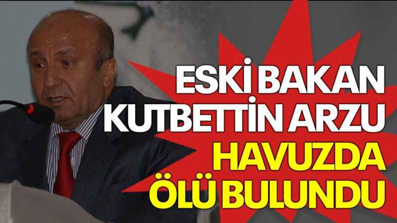 Eski bakan Kutbettin Arzu havuzda ölü bulundu