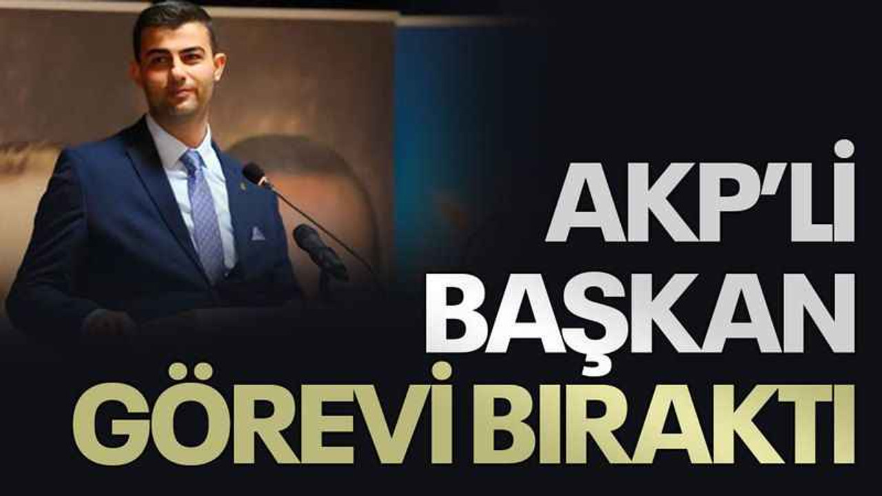 AKP’li başkan görevi bıraktı