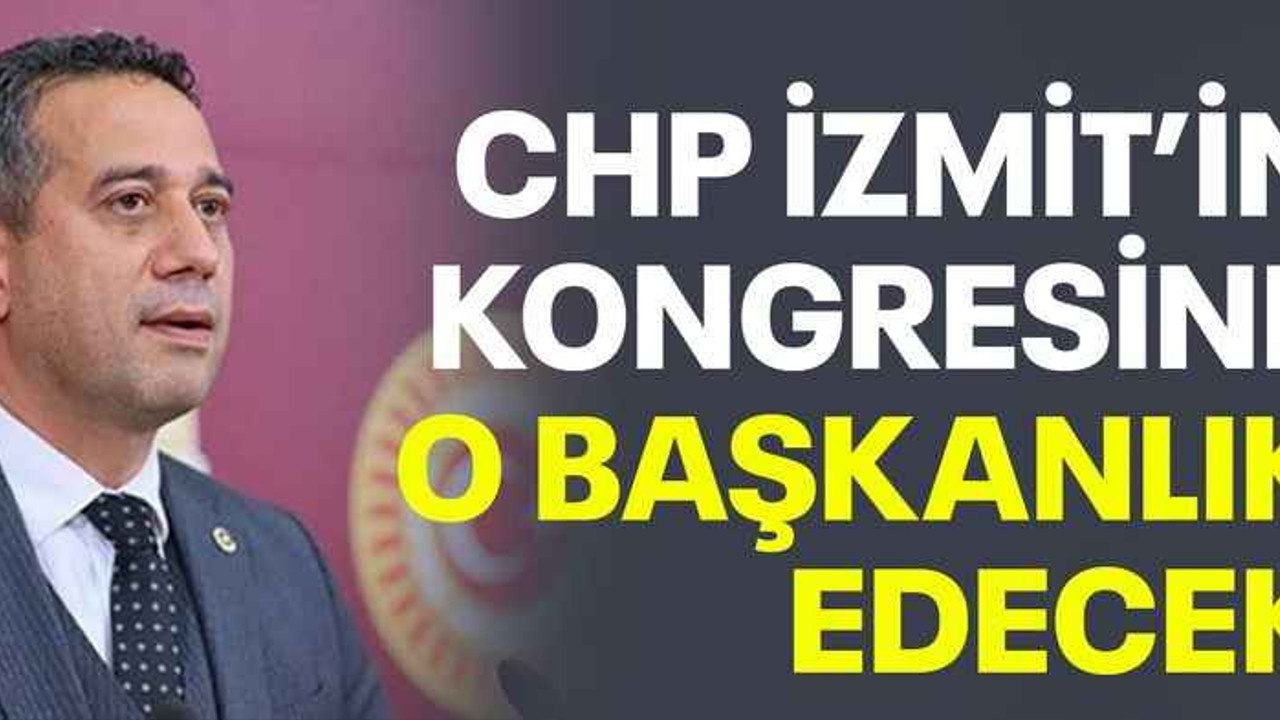 CHP İzmit’in kongresine o başkanlık edecek