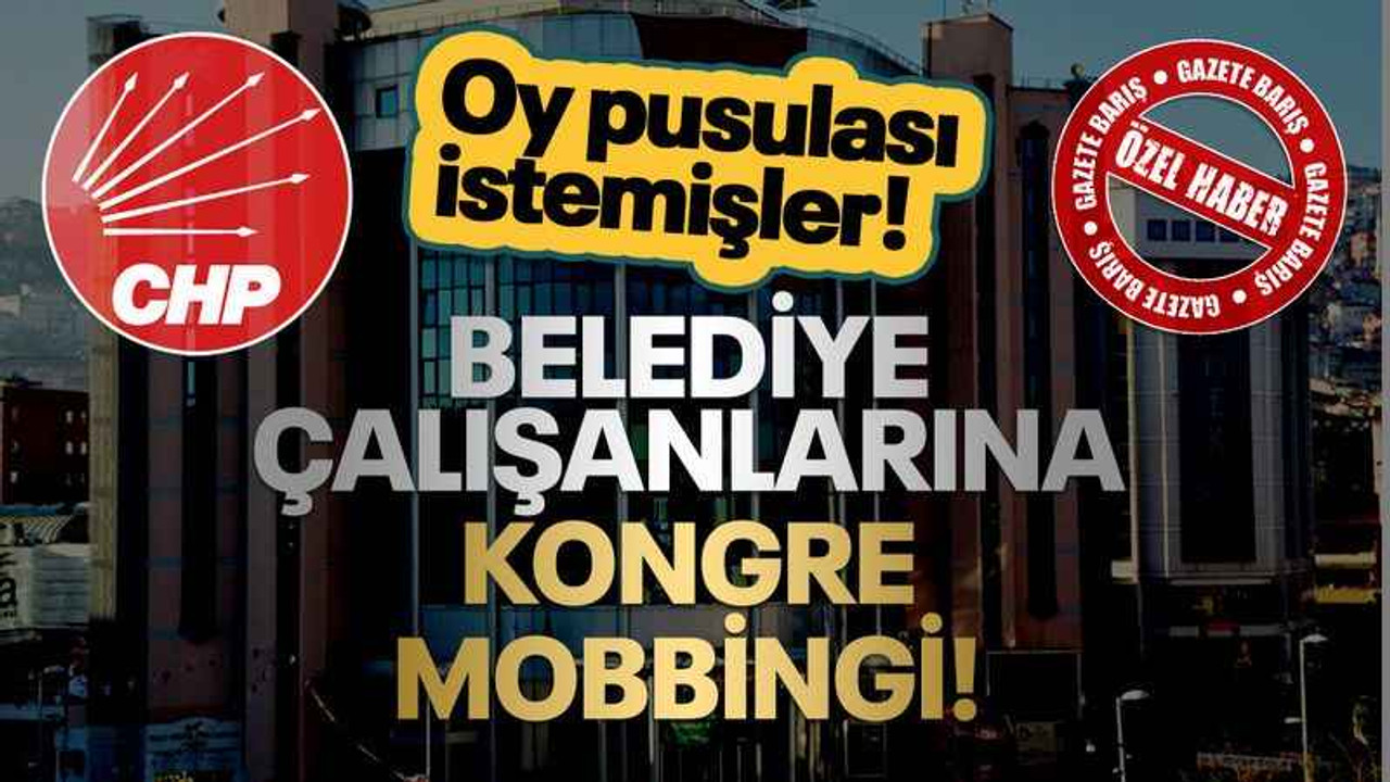 Oy pusulası istemişler! Belediye çalışanlarına kongre mobbingi!