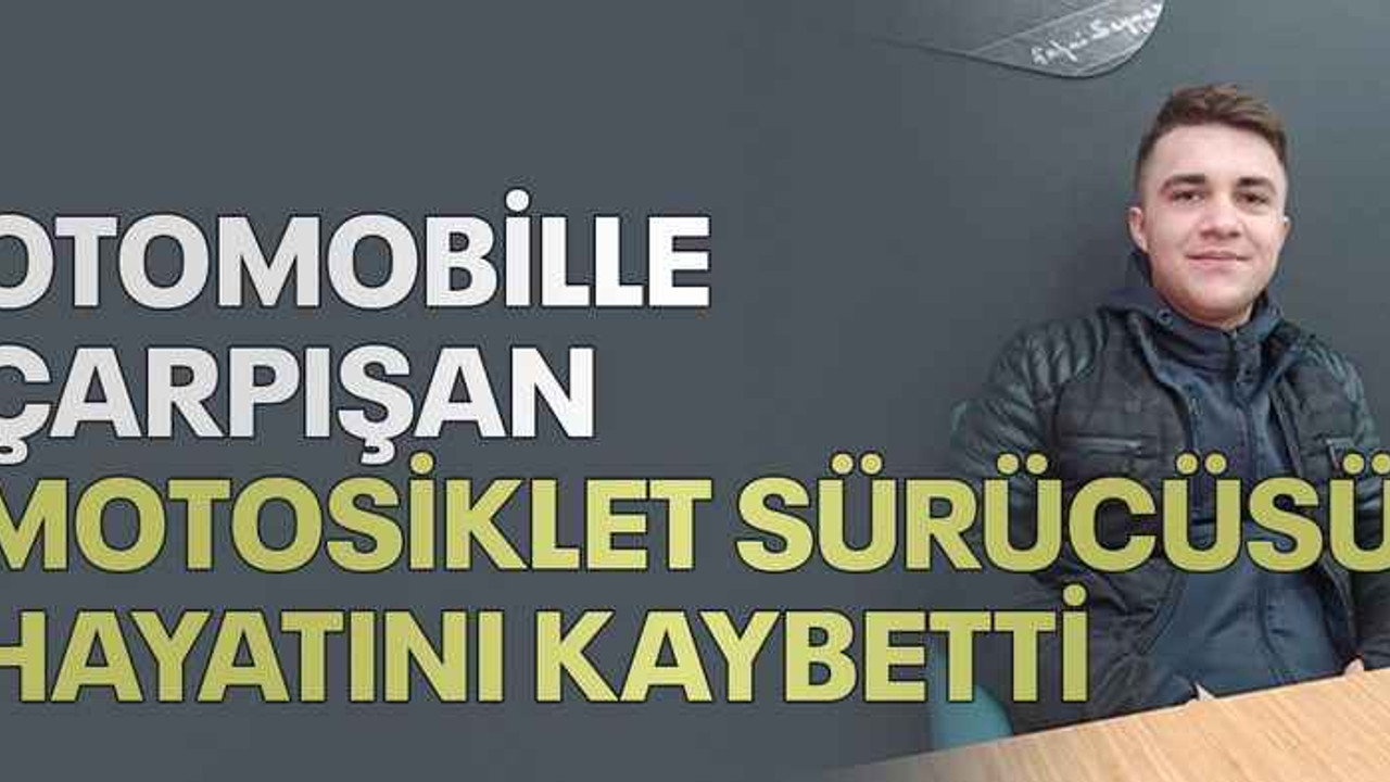 Otomobille çarpışan motosiklet sürücüsü hayatını kaybetti