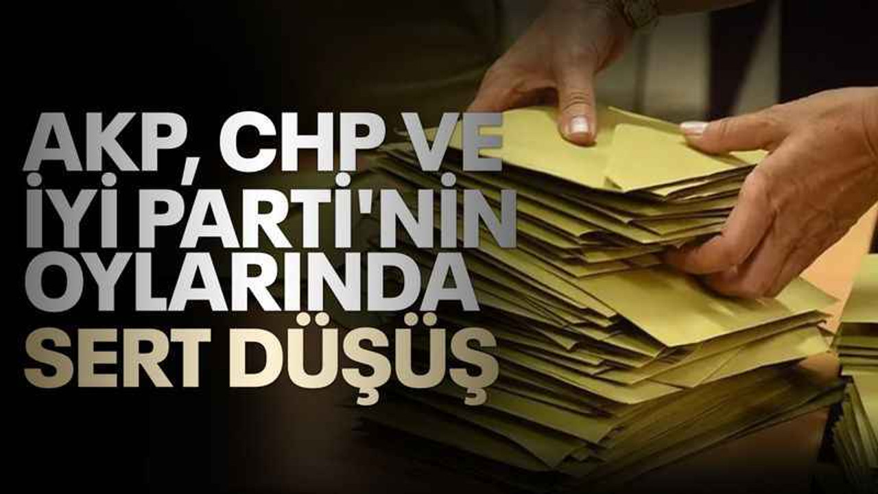 AKP, CHP ve İYİ Parti'nin oylarında sert düşüş