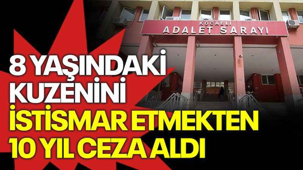 8 yaşındaki kuzenini istismar etmekten 10 yıl ceza aldı