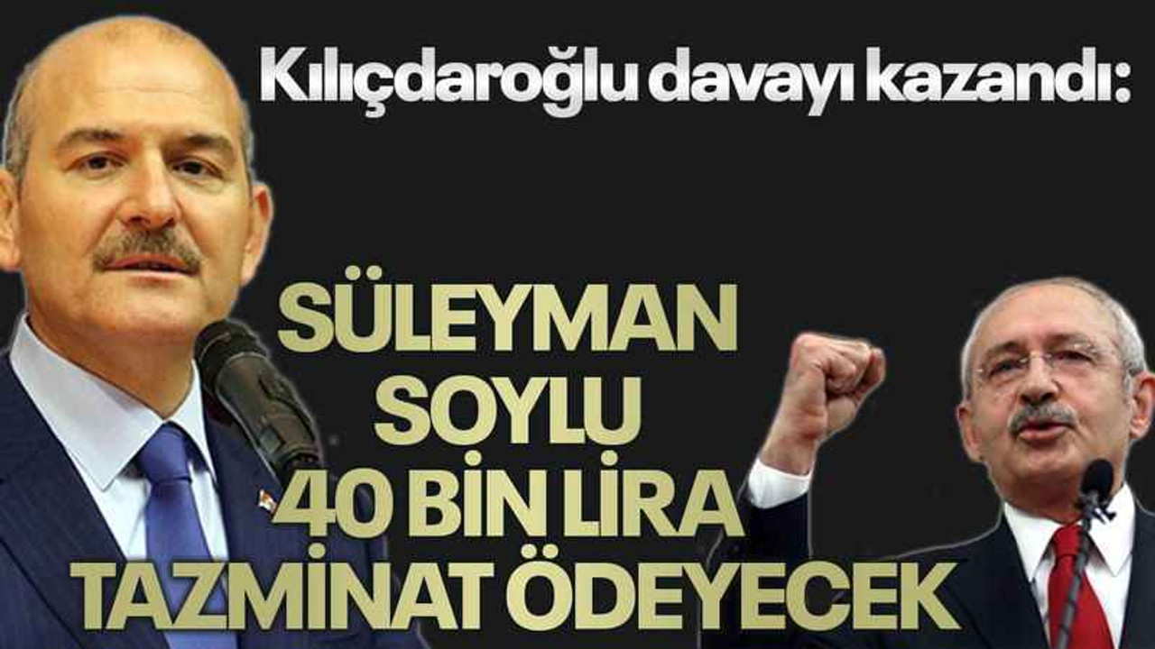 Kılıçdaroğlu davayı kazandı: Süleyman Soylu 40 bin lira tazminat ödeyecek