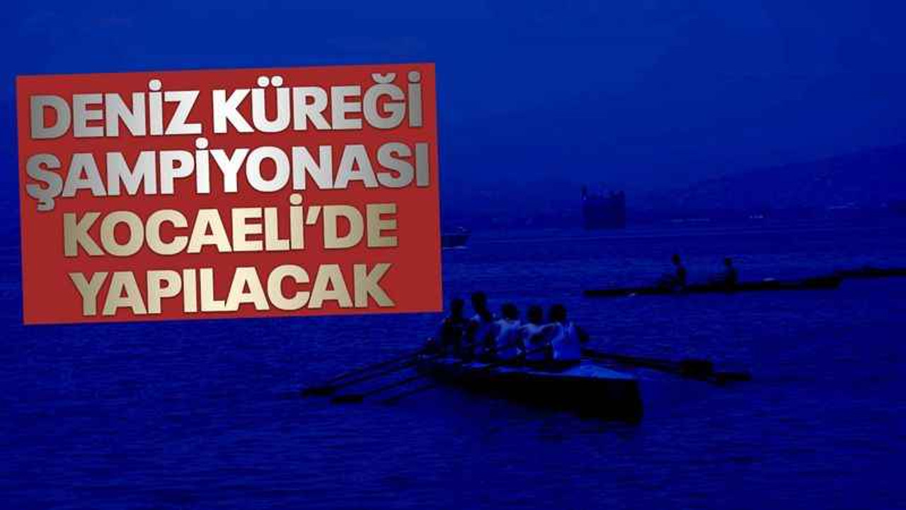 Deniz Küreği Türkiye Şampiyonası Kocaeli’de yapılacak