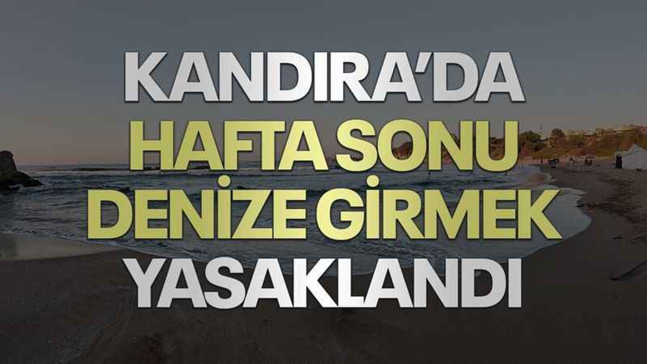 Kandıra’da hafta sonu denize girmek yasaklandı