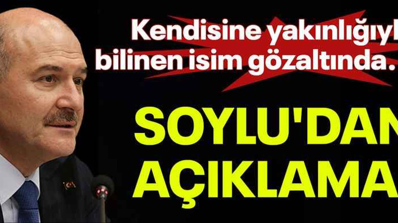 Kendisine yakınlığıyla bilinen isim gözaltında...Soylu'dan açıklama!