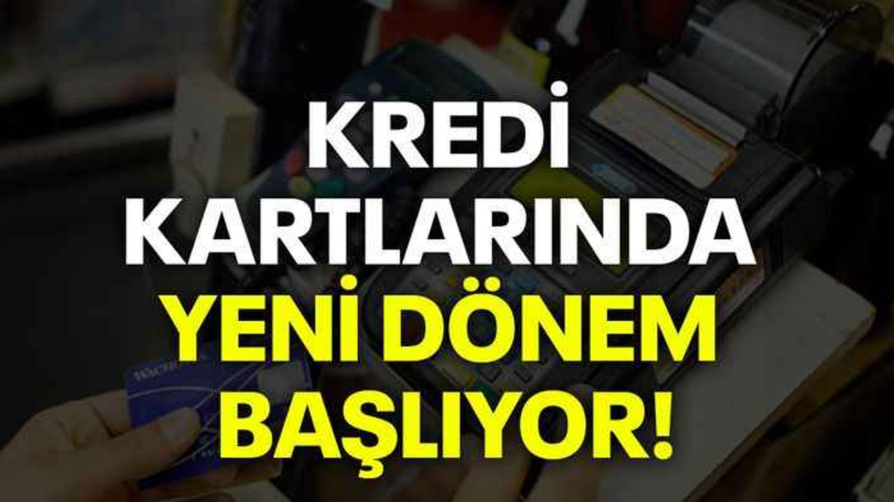 Kredi kartlarında yeni dönem başlıyor!