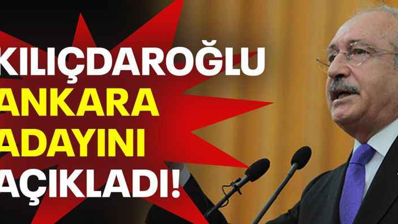 Kılıçdaroğlu, Ankara adayını açıkladı!