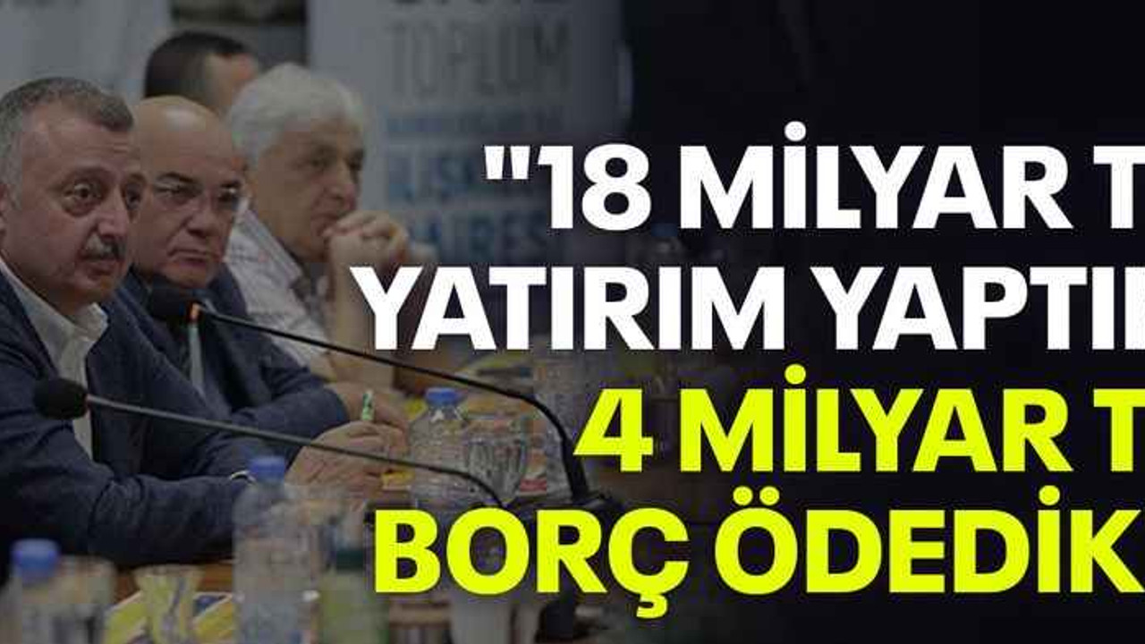 Büyükakın: "18 milyar TL yatırım yaptık, 4 milyar TL borç ödedik"