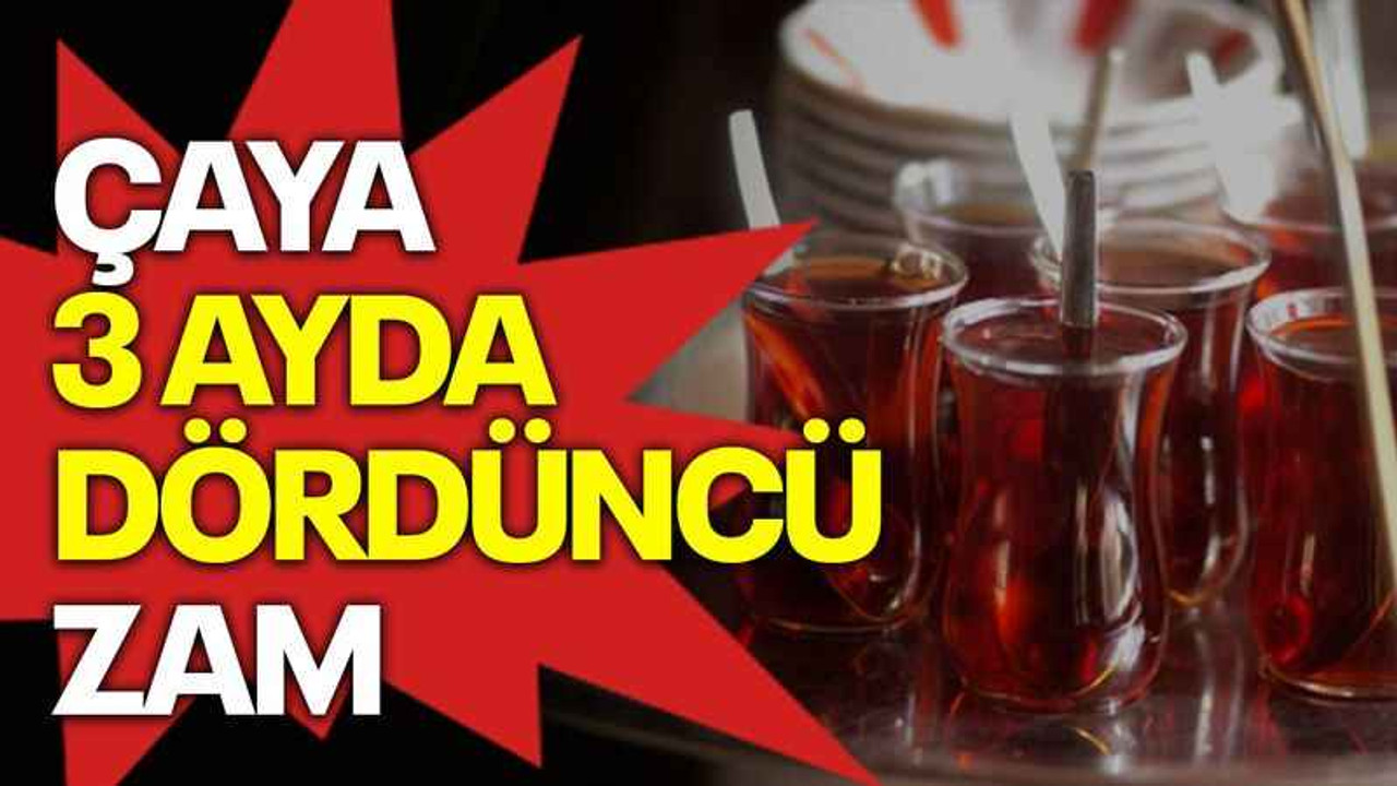 Çaya 3 ayda dördüncü zam